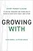Growing With: Every Parent's Guide to Helping Teenagers and Young Adults Thrive in Their Faith, Family, and Future