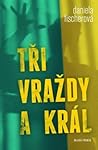 Tři vraždy a král by Daniela Fischerová