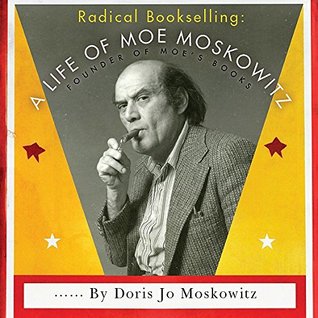 Radical Bookselling: A Life of Moe Moskowitz, Founder of Moe's Books
