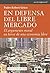 En defensa del libre mercado : El argumento moral en favor de una economía libre (Spanish Edition)