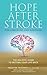Hope After Stroke for Caregivers and Survivors: The Holistic Guide To Getting Your Life Back