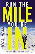 Run the Mile You&#x27;re In: Finding God in Every Step 