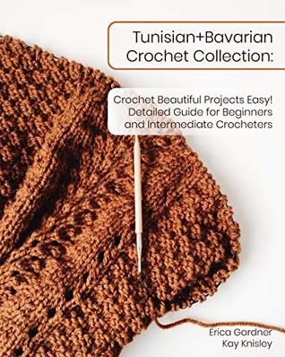 Tunisian+Bavarian Crochet Collection: Crochet Beautiful Projects Easy! Detailed Guide for Beginners and Intermediate Crocheters (Kindle Edition)
