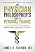 The Physician Philosopher's Guide to Personal Finance: The 20% of Personal Finance Doctors Need to Know to Get 80% of the Results