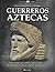 Guerreros aztecas (Historia Incognita / Unknown History) (Spanish Edition)