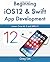 Beginning iOS 12 & Swift App Development: Develop iOS Apps with Xcode 10, Swift 4, Core ML 2, ARKit 2 and more
