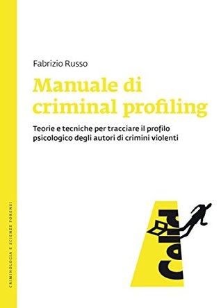 Manuale di criminal profiling: Teorie e tecniche per tracciare il profilo psicologico degli autori di crimini violenti (Italian Edition)