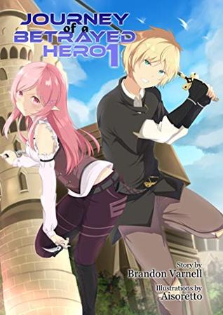Journey of a Betrayed Hero: Volume 1 (Journey of a Betrayed Hero, #1)