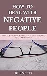 How to Deal with Negative People: Protect Your Boundaries, Build Confidence, And Gain Respect