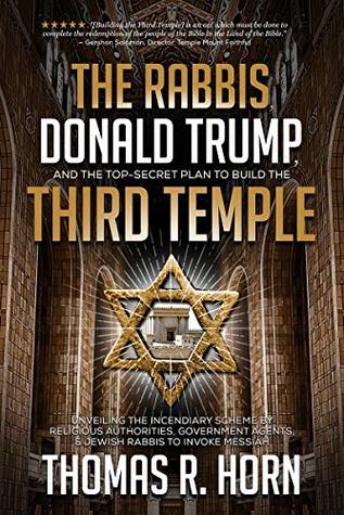 The Rabbis, Donald Trump, and the Top-Secret Plan to Build the Third Temple: Unveiling the Incendiary Scheme by Religious Authorities, Government Agents, and Jewish Rabbis to Invoke Messiah (Kindle Edition)
