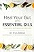 Heal Your Gut with Essential Oils 2nd Edition: Updated & Expanded 2nd Edition