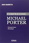 Comprendre Michael Porter: Concurrence. Stratégie.