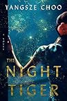The Night Tiger by Yangsze Choo The Night Tiger by Yangsze Choo