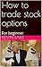 How to trade stock options:...