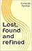 Lost, found and refined