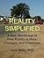 Reality Simplified: A New Worldview of How Reality Is Here, Changes, and Continues