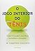 Jogo Interior do Tnis, O by W. Timothy Gallwey