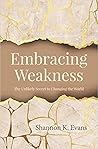 Embracing Weakness: The Unlikely Secret to Changing the World