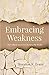 Embracing Weakness: The Unlikely Secret to Changing the World