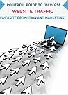 POWERFUL POINT TO INCREASE WEBSITE TRAFFIC : (WEBSITE PROMOTION AND MARKETING) POWERFUL POINT TO INCREASE WEBSITE TRAFFIC : (WEBSITE PROMOTION AND MARKETING)