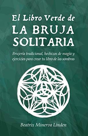 El Libro Verde de la bruja solitaria: Brujería tradicional, hechizos de magia y ejercicios para crear tu libro de las sombras (Kindle Edition)