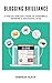 Blogging Brilliance: A Step-by-Step Easy Guide to Starting & Growing A Successful Blog