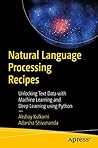 Natural Language Processing Recipes: Unlocking Text Data with Machine Learning and Deep Learning using Python Natural Language Processing Recipes: Unlocking Text Data with Machine Learning and Deep Learning using Python