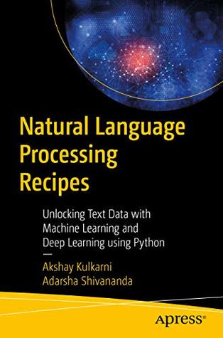 Natural Language Processing Recipes: Unlocking Text Data with Machine Learning and Deep Learning using Python (Kindle Edition)