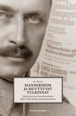 Mannerheim ja muuttuvat tulkinnat. Mediatisoitunut kansalaisuskonto 2000–2010-lukujen kulttuurikiistoissa (Paperback)