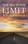 The Sky is the Limit: The Art of Upgrading Your Life: 50 Classic Self Help Books Including.: Think and Grow Rich, The Way to Wealth, As A Man Thinketh, The Art of War, Acres of Diamonds and many more The Sky is the Limit: The Art of Upgrading Your Life: 50 Classic Self Help Books Including.: Think and Grow Rich, The Way to Wealth, As A Man Thinketh, The Art of War, Acres of Diamonds and many more