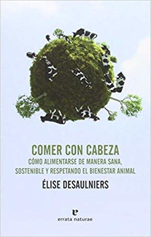 Comer con cabeza: Cómo alimentarse de manera sana, sostenible y respetando el bienestar animal