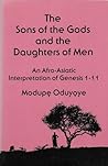 Sons of the Gods and the Daughters of Men: An Afro-Asiatic Interpretation of Genesis 1-11 Sons of the Gods and the Daughters of Men: An Afro-Asiatic Interpretation of Genesis 1-11