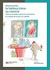 La belleza tiene su ciencia: Mitos y verdades sobre los cosméticos, el cuidado de la piel y el cabello La belleza tiene su ciencia: Mitos y verdades sobre los cosméticos, el cuidado de la piel y el cabello