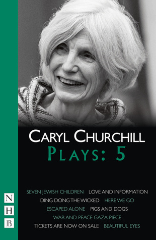 Plays Five: Seven Jewish Children / Love and Information / Ding Dong the Wicked / Here We Go / Escaped Alone / Pigs and Dogs / War and Peace Gaza Piece / Tickets are Now On Sale / Beautiful Eyes