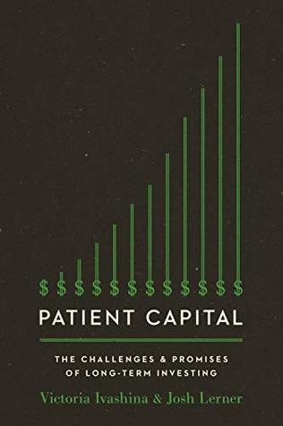 Patient Capital: The Challenges and Promises of Long-Term Investing (Kindle Edition)