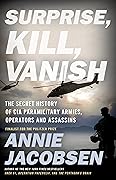 Surprise, Kill, Vanish: The Secret History Of CIA Paramilitary Armies, Operators, And Assassins