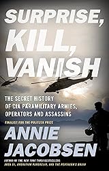 Surprise, Kill, Vanish: The Secret History Of CIA Paramilitary Armies, Operators, And Assassins