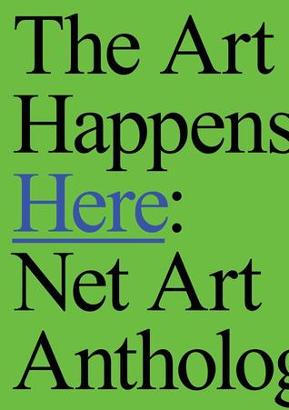 The Art Happens Here: Net Art Anthology