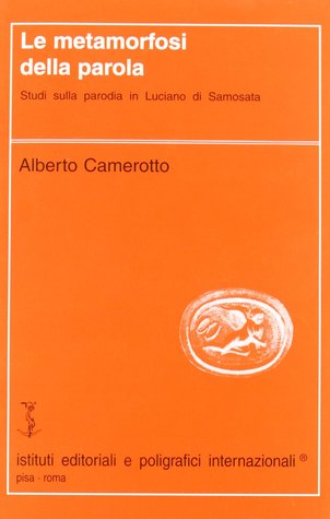 Le metamorfosi della parola: Studi sulla parodia in Luciano di Samosata