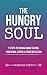 The Hungry Soul: 7 Steps To Ending Binge Eating, Emotional Eating & Food Obsession