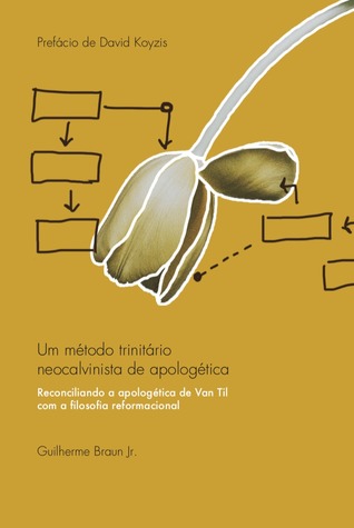 Um método trinitário neocalvinista de apologética: Reconciliando a apologética de Van Til com a filosofia reformacional (Portuguese Edition)