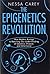 The Epigenetics Revolution: How Modern Biology Is Rewriting Our Understanding of Genetics, Disease, and Inheritance