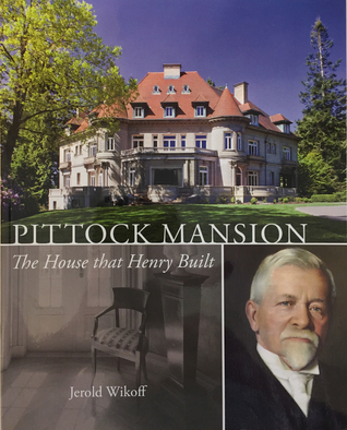 Pittock Mansion: The House That Henry Built