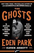 The Ghosts of Eden Park: The Bootleg King, the Women Who Pursued Him, and the Murder That Shocked Jazz-Age America