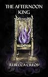 The Afternoon King by Rebecca Creos