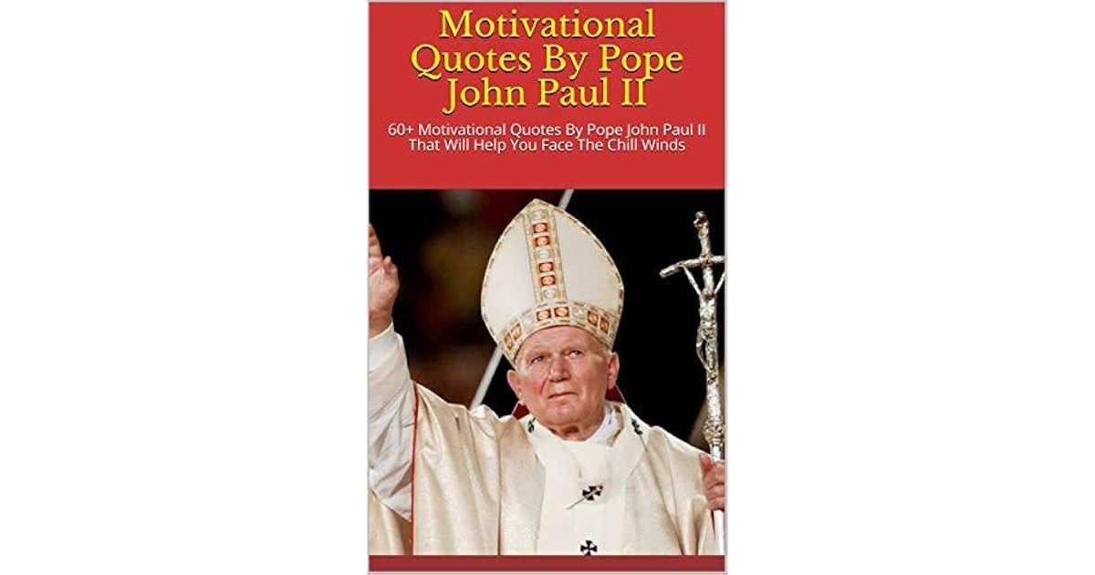 Motivational Quotes By Pope John Paul II: 60+ Motivational Quotes By