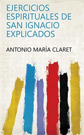 Ejercicios espirituales de San Ignacio explicados (Spanish Edition)