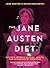 The Jane Austen Diet: Austen's Secrets to Food, Health, and Incandescent Happiness