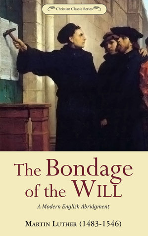 The Bondage of the Will: a modern English abridgment