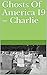Ghosts Of America 19 – Charlie